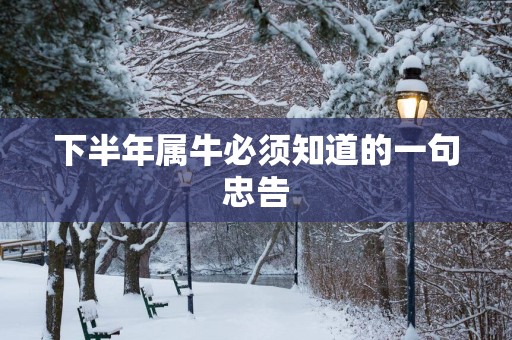 下半年属牛必须知道的一句忠告