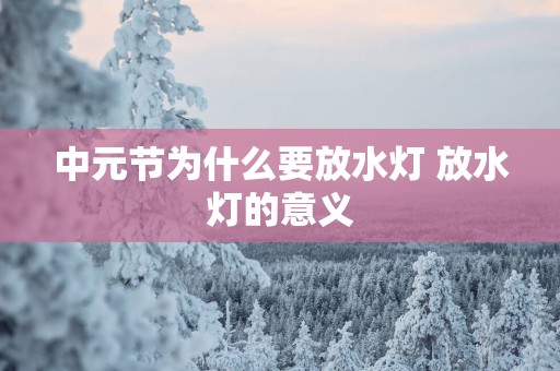 中元节为什么要放水灯 放水灯的意义