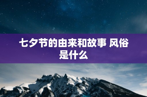 七夕节的由来和故事 风俗是什么
