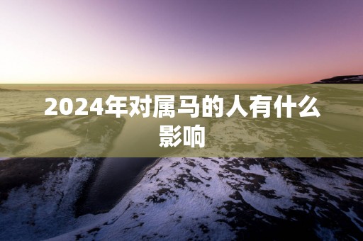 2025年对属马的人有什么影响