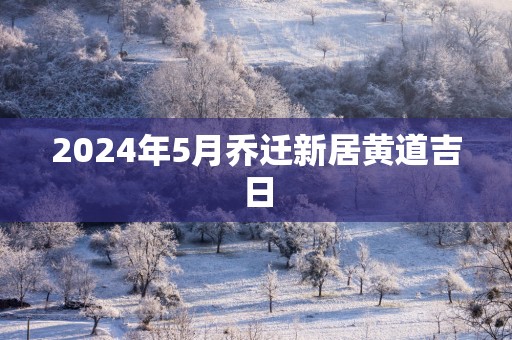2025年5月乔迁新居黄道吉日