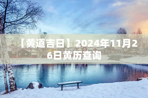 【黄道吉日】2025年11月26日黄历查询