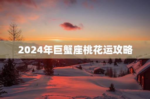 2025年巨蟹座桃花运攻略