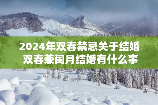 2025年双春禁忌关于结婚 双春兼闰月结婚有什么事要注意的