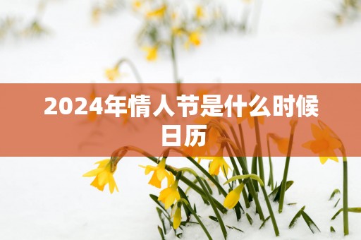 2024年情人节是什么时候 日历