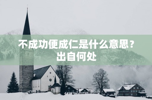 不成功便成仁是什么意思？出自何处