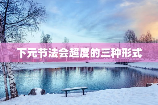 下元节法会超度的三种形式