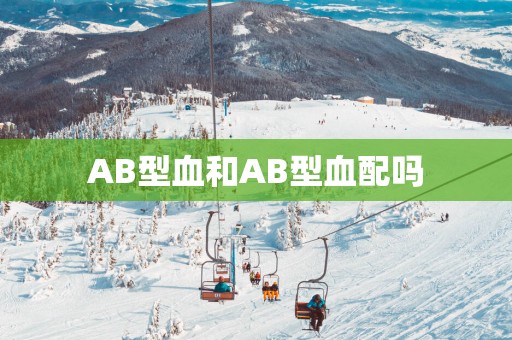 AB型血和AB型血配吗