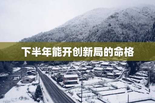 下半年能开创新局的命格