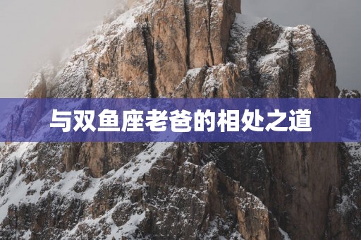 与双鱼座老爸的相处之道