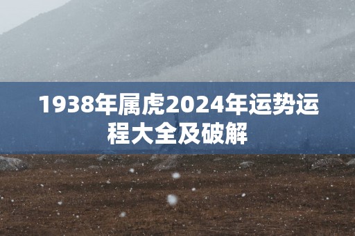 1938年属虎2025年运势运程大全及破解