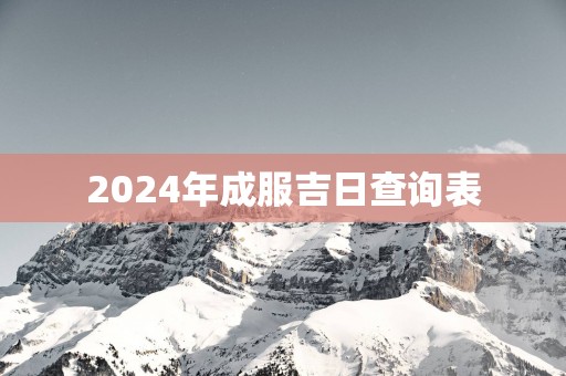 2025年成服吉日查询表
