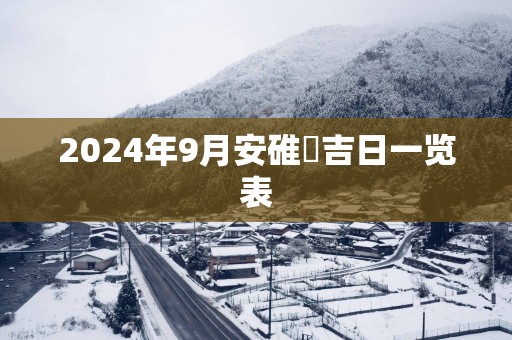 2025年9月安碓硙吉日一览表