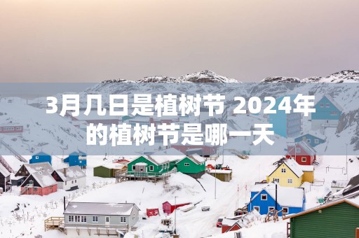 3月几日是植树节 2025年的植树节是哪一天