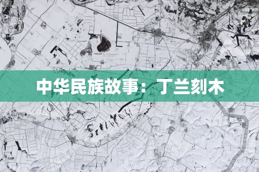 中华民族故事：丁兰刻木