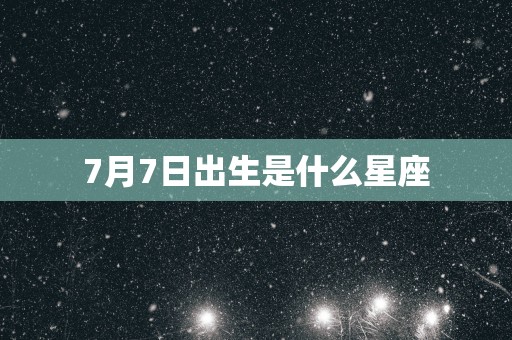 7月7日出生是什么星座