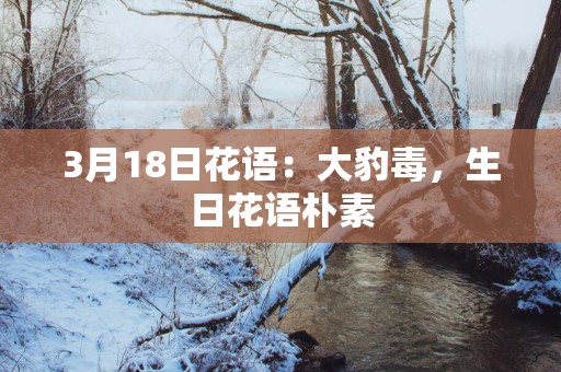 3月18日花语：大豹毒，生日花语朴素