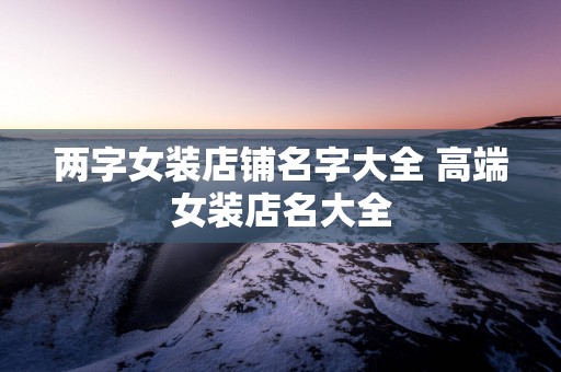 两字女装店铺名字大全 高端女装店名大全