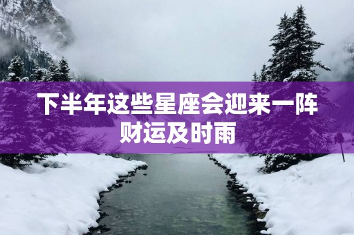 下半年这些星座会迎来一阵财运及时雨