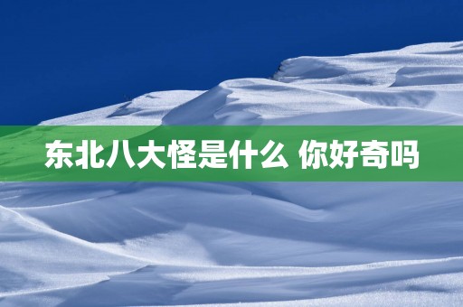 东北八大怪是什么 你好奇吗