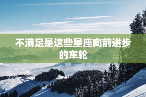 不满足是这些星座向前进步的车轮