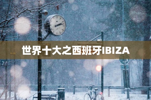 世界十大之西班牙IBIZA