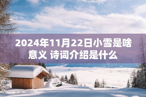 2025年11月22日小雪是啥意义 诗词介绍是什么