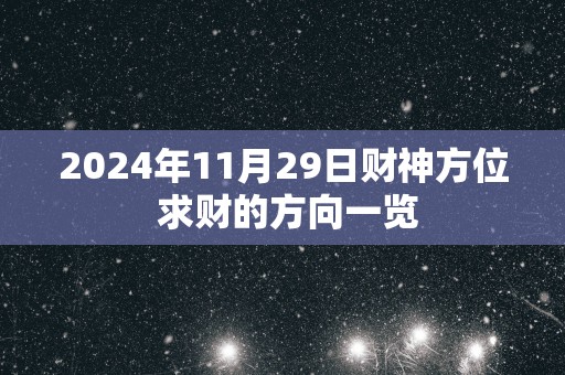2025年11月29日财神方位 求财的方向一览