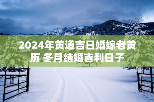 2025年黄道吉日婚嫁老黄历 冬月结婚吉利日子