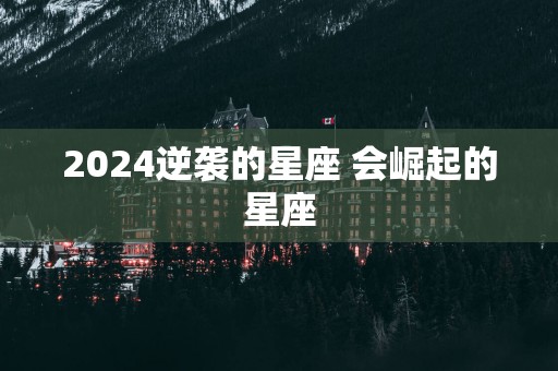 2025逆袭的星座 会崛起的星座