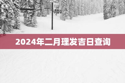 2025年二月理发吉日查询