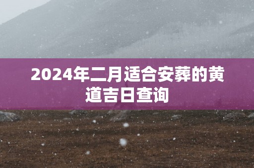 2025年二月适合安葬的黄道吉日查询
