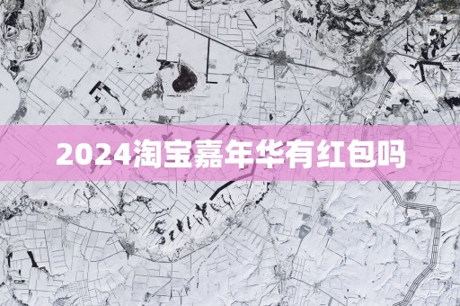 2025淘宝嘉年华有红包吗