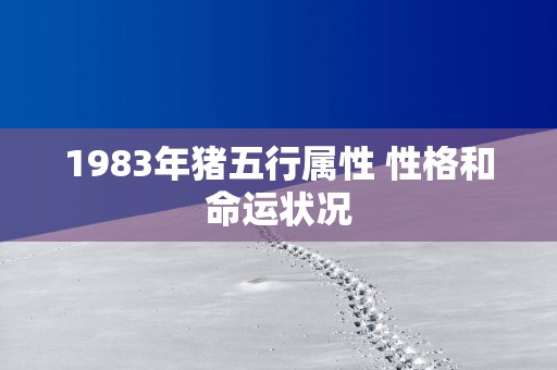 1983年猪五行属性 性格和命运状况