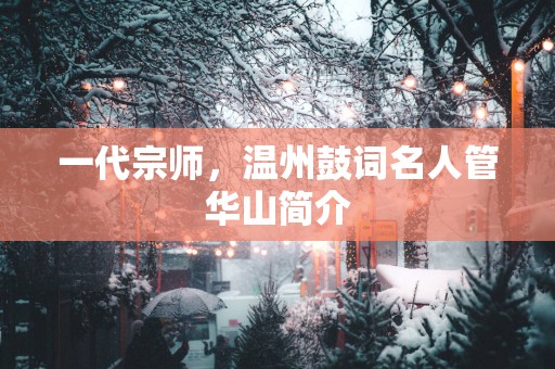 一代宗师，温州鼓词名人管华山简介