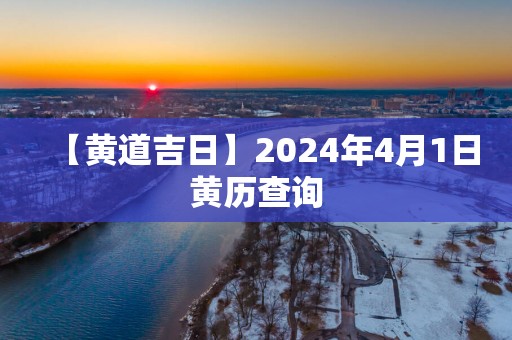 【黄道吉日】2025年4月1日黄历查询