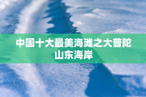 中国十大最美海滩之大普陀山东海岸