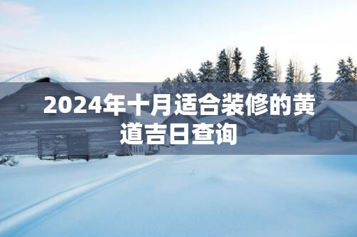 2025年十月适合装修的黄道吉日查询