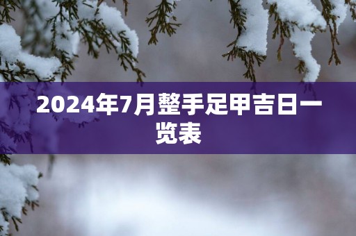 2025年7月整手足甲吉日一览表
