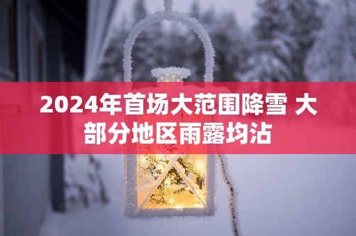 2025年首场大范围降雪 大部分地区雨露均沾