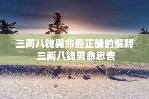 三两八钱男命最正确的解释 三两八钱男命忠告