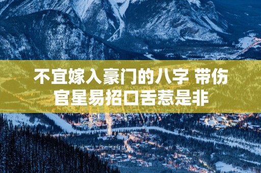 不宜嫁入豪门的八字 带伤官星易招口舌惹是非
