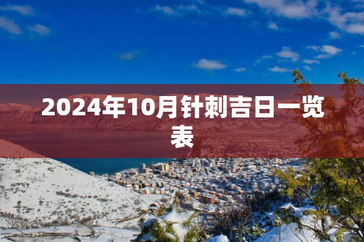 2025年10月针刺吉日一览表