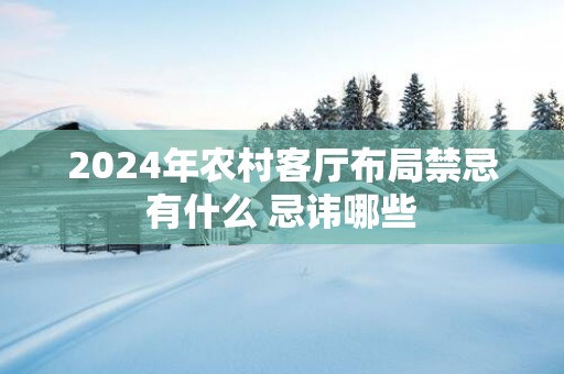 2025年农村客厅布局禁忌有什么 忌讳哪些