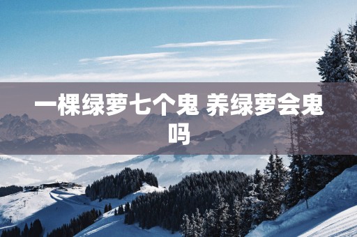 一棵绿萝七个鬼 养绿萝会鬼吗