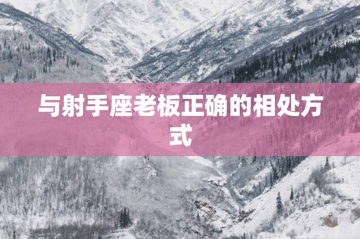 与射手座老板正确的相处方式