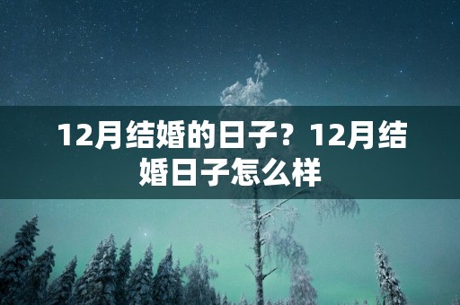 12月结婚的日子？12月结婚日子怎么样