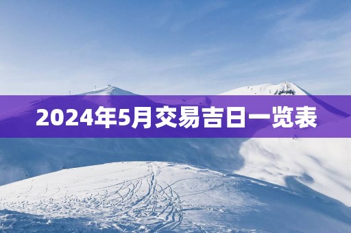 2025年5月交易吉日一览表