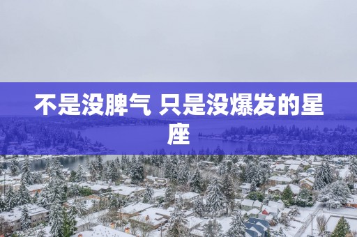 不是没脾气 只是没爆发的星座