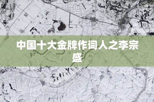 中国十大金牌作词人之李宗盛
